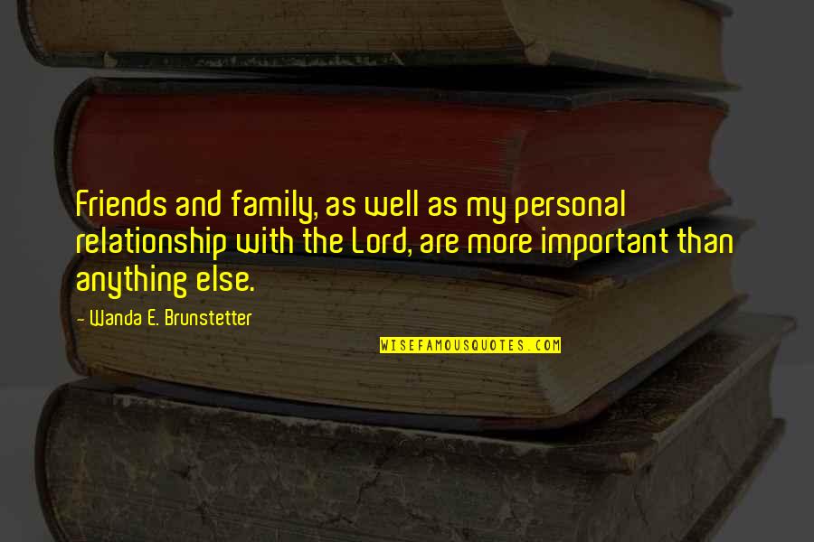 Family More Important Than Friends Quotes By Wanda E. Brunstetter: Friends and family, as well as my personal