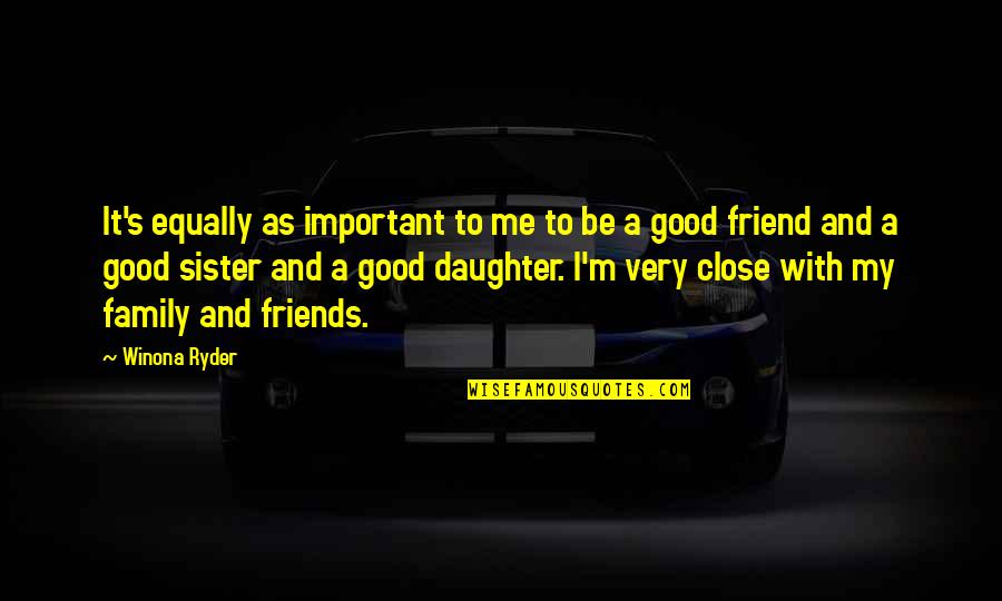 Family More Important Than Friends Quotes By Winona Ryder: It's equally as important to me to be