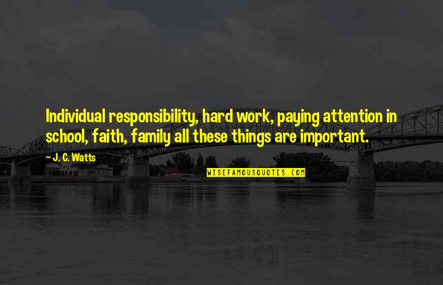 Family More Important Than Work Quotes By J. C. Watts: Individual responsibility, hard work, paying attention in school,