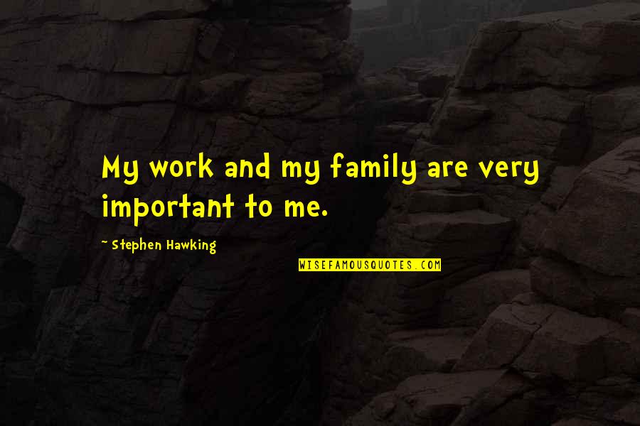Family More Important Than Work Quotes By Stephen Hawking: My work and my family are very important