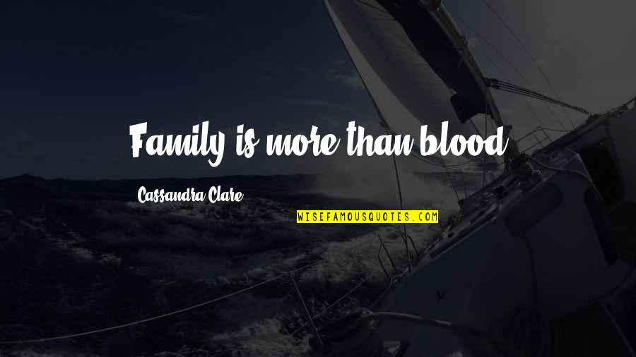 Family More Than Blood Quotes By Cassandra Clare: Family is more than blood