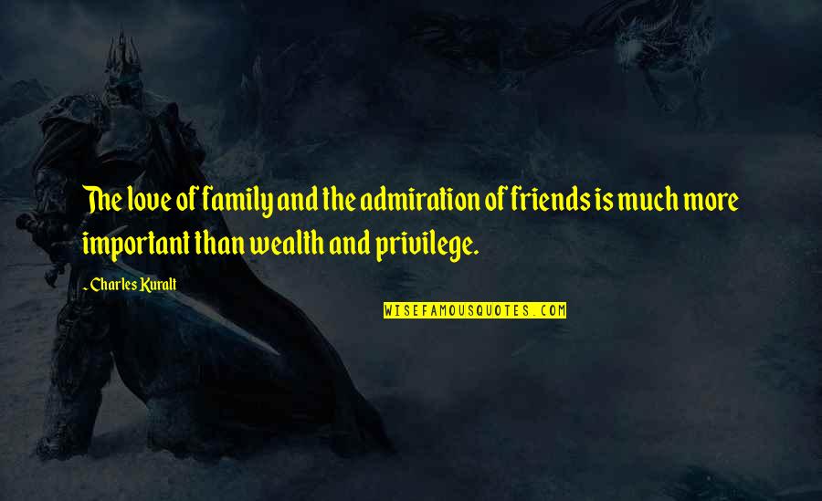 Family More Than Friends Quotes By Charles Kuralt: The love of family and the admiration of