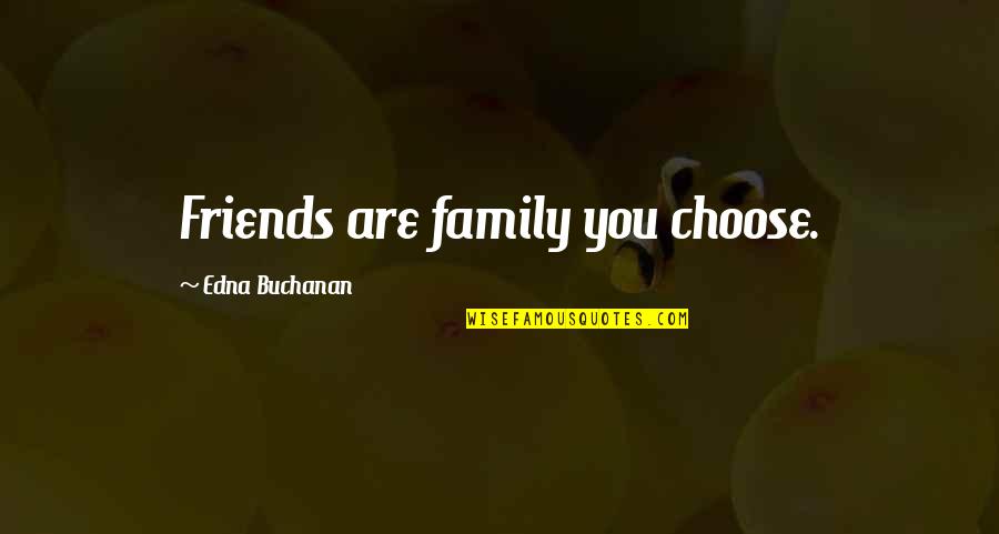 Family More Than Friends Quotes By Edna Buchanan: Friends are family you choose.