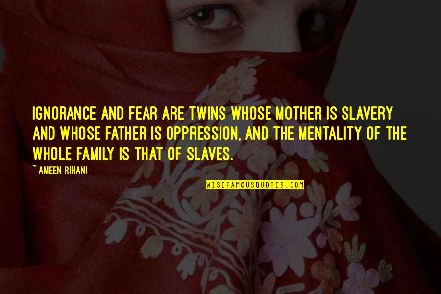 Family Mother And Father Quotes By Ameen Rihani: Ignorance and fear are twins whose mother is