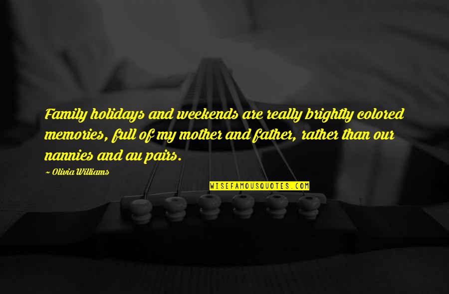 Family Mother And Father Quotes By Olivia Williams: Family holidays and weekends are really brightly colored