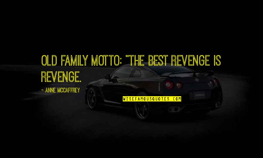 Family Motto Quotes By Anne McCaffrey: Old family motto: "The best revenge is revenge.