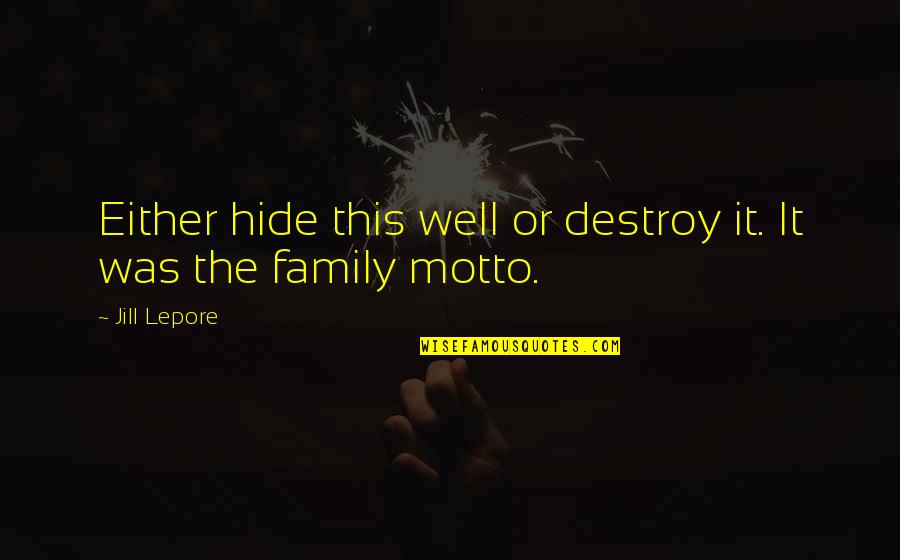 Family Motto Quotes By Jill Lepore: Either hide this well or destroy it. It