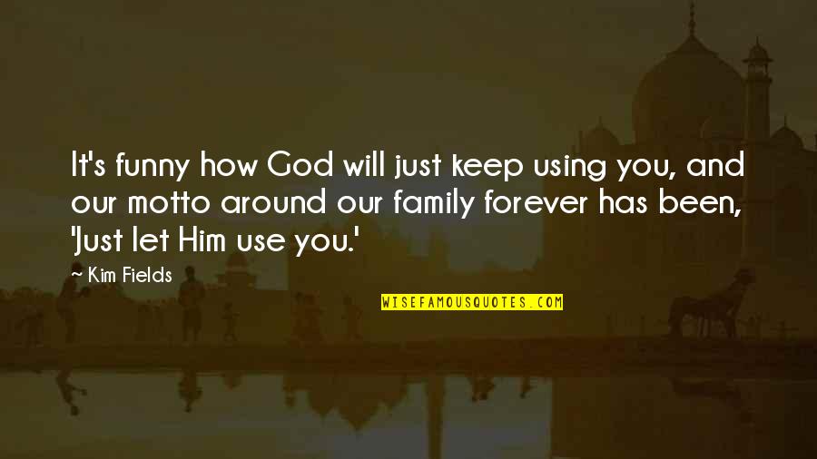 Family Motto Quotes By Kim Fields: It's funny how God will just keep using