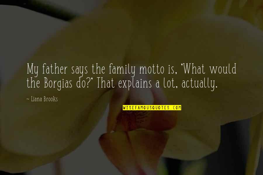 Family Motto Quotes By Liana Brooks: My father says the family motto is, 'What