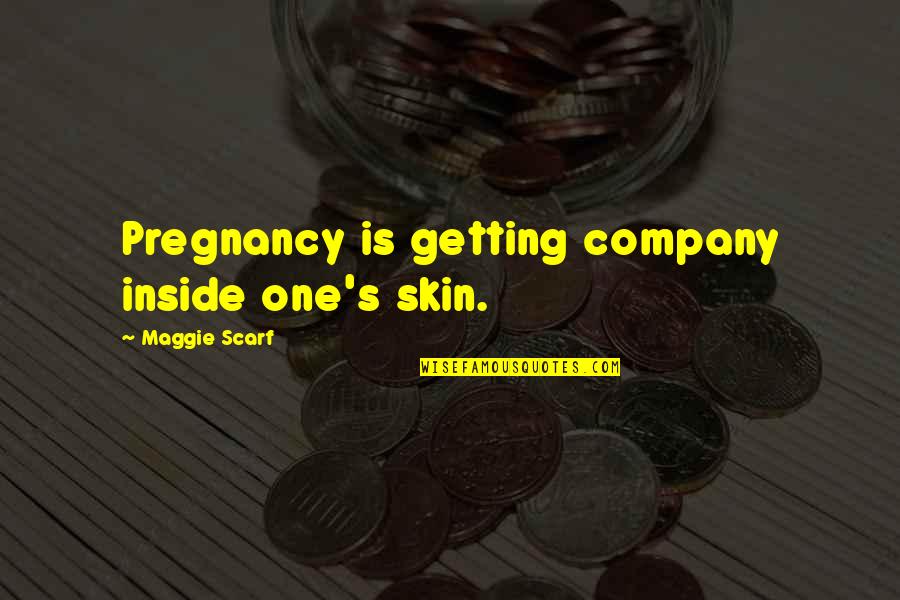 Family Mottos Quotes By Maggie Scarf: Pregnancy is getting company inside one's skin.