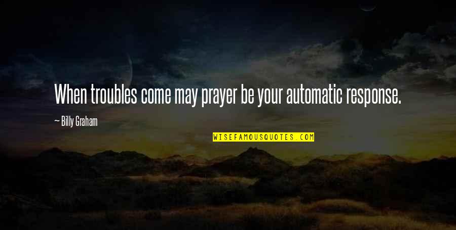 Family Mummy Quotes By Billy Graham: When troubles come may prayer be your automatic