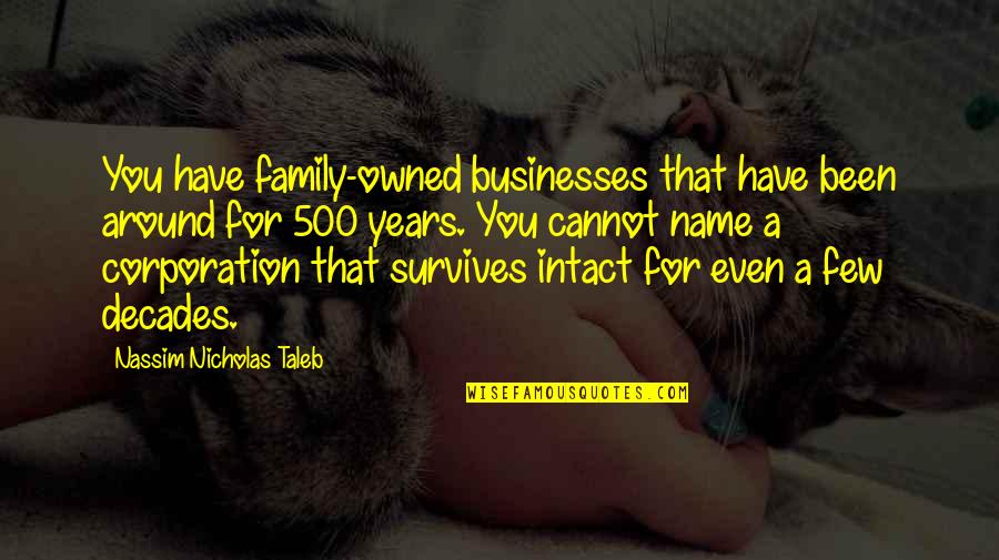 Family Name Quotes By Nassim Nicholas Taleb: You have family-owned businesses that have been around