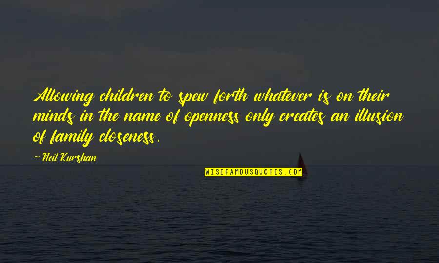 Family Name Quotes By Neil Kurshan: Allowing children to spew forth whatever is on