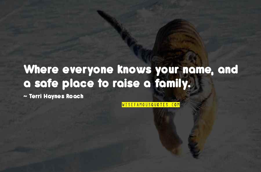 Family Name Quotes By Terri Haynes Roach: Where everyone knows your name, and a safe