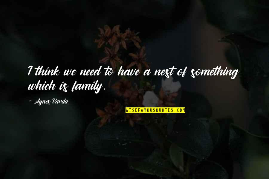 Family Needs Quotes By Agnes Varda: I think we need to have a nest