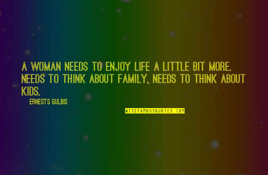 Family Needs Quotes By Ernests Gulbis: A woman needs to enjoy life a little