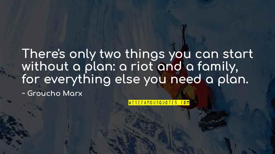 Family Needs Quotes By Groucho Marx: There's only two things you can start without