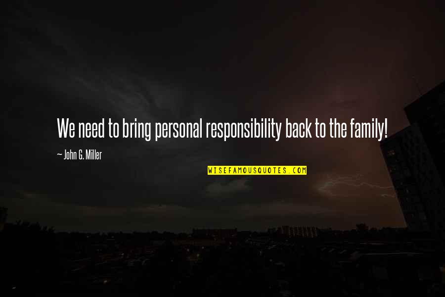 Family Needs Quotes By John G. Miller: We need to bring personal responsibility back to