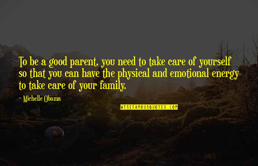 Family Needs Quotes By Michelle Obama: To be a good parent, you need to