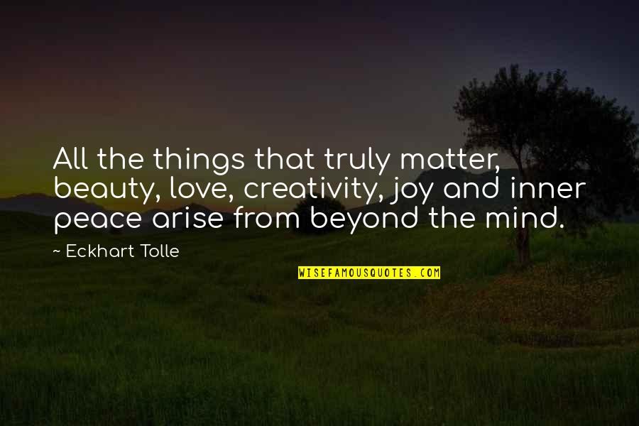Family Needs To Get Along Quotes By Eckhart Tolle: All the things that truly matter, beauty, love,