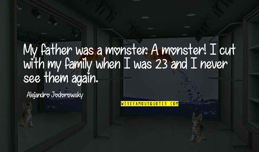 Family Never There Quotes By Alejandro Jodorowsky: My father was a monster. A monster! I