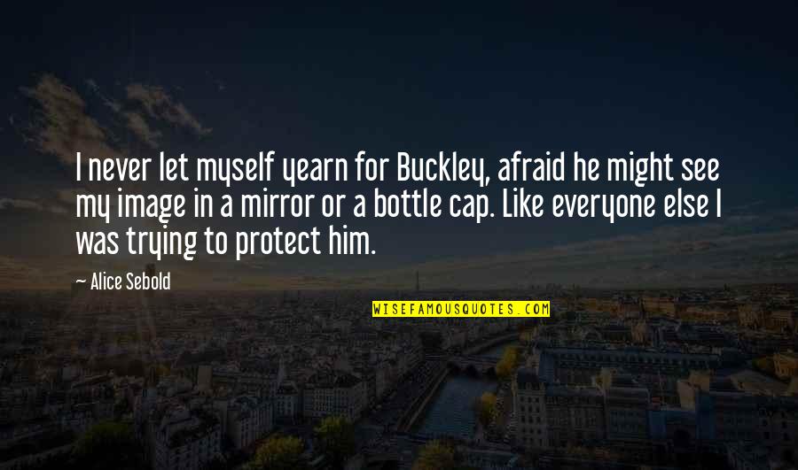 Family Never There Quotes By Alice Sebold: I never let myself yearn for Buckley, afraid