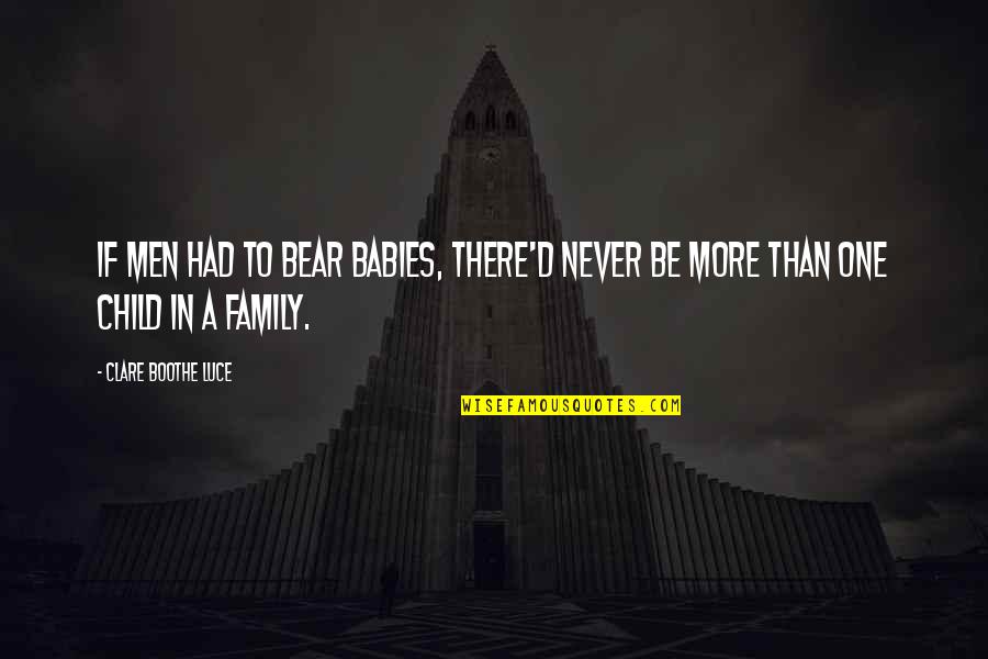 Family Never There Quotes By Clare Boothe Luce: If men had to bear babies, there'd never