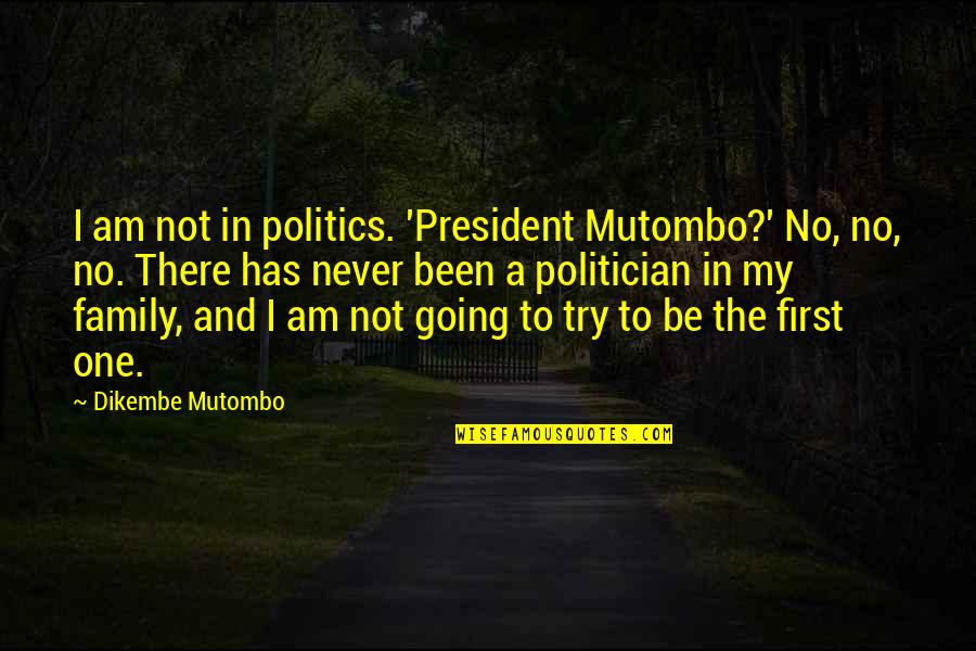Family Never There Quotes By Dikembe Mutombo: I am not in politics. 'President Mutombo?' No,