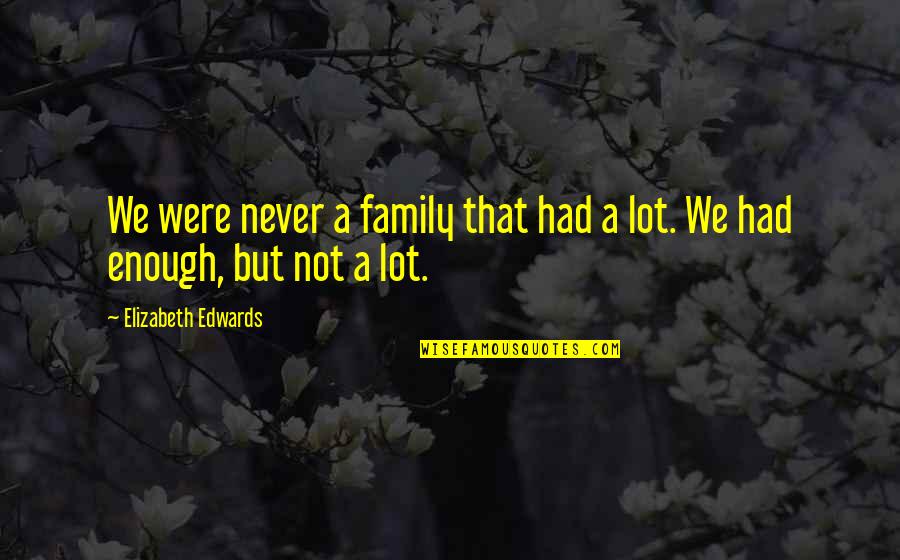 Family Never There Quotes By Elizabeth Edwards: We were never a family that had a