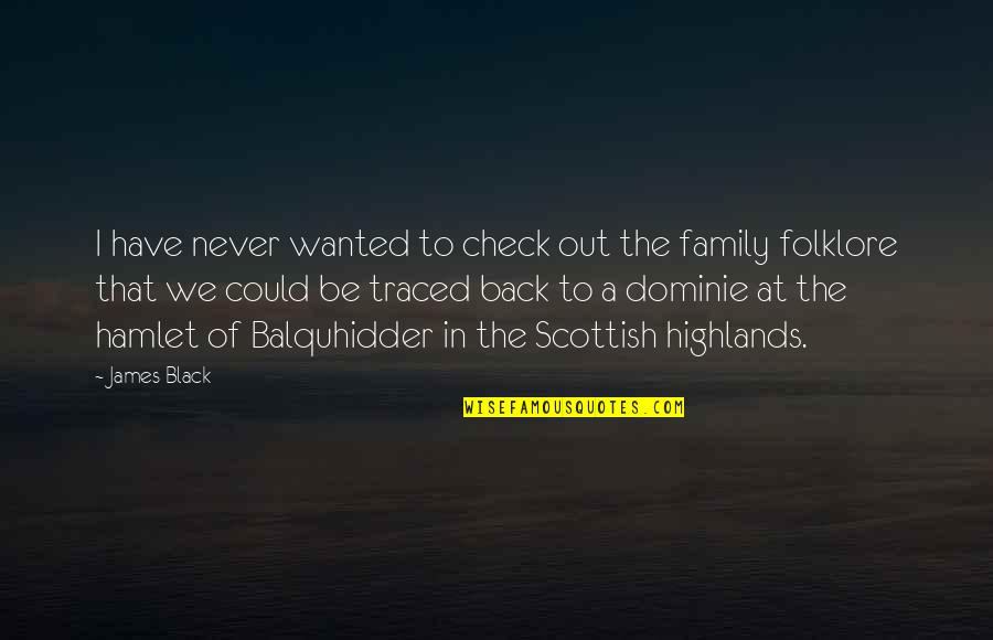 Family Never There Quotes By James Black: I have never wanted to check out the