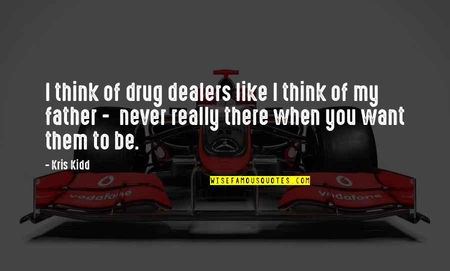 Family Never There Quotes By Kris Kidd: I think of drug dealers like I think