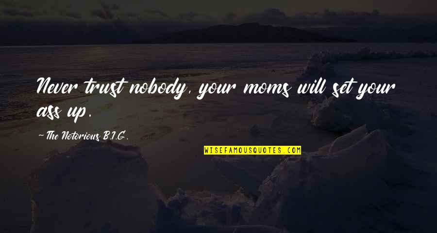 Family Never There Quotes By The Notorious B.I.G.: Never trust nobody, your moms will set your