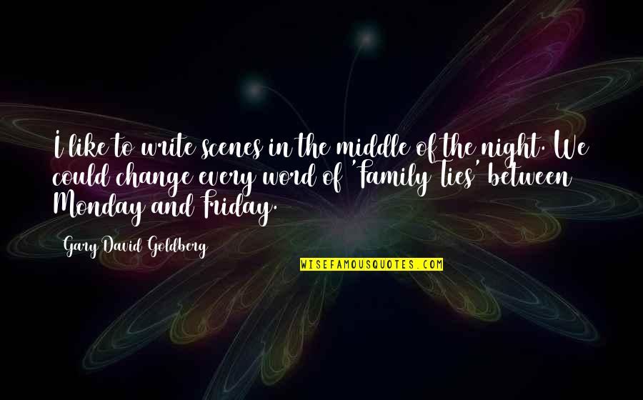 Family Night Out Quotes By Gary David Goldberg: I like to write scenes in the middle