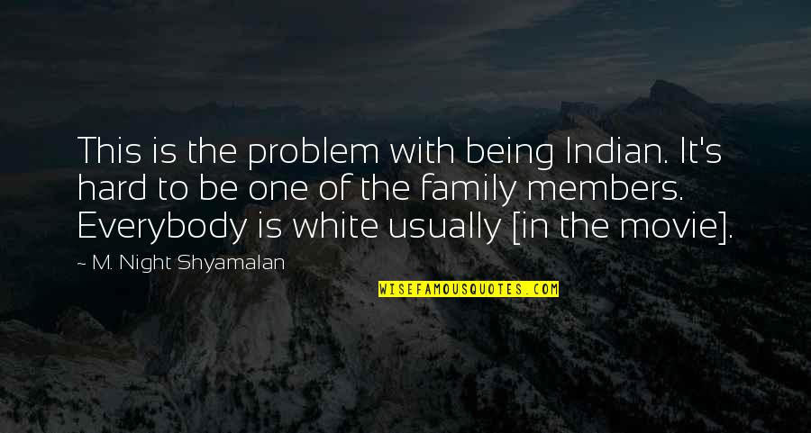 Family Night Out Quotes By M. Night Shyamalan: This is the problem with being Indian. It's