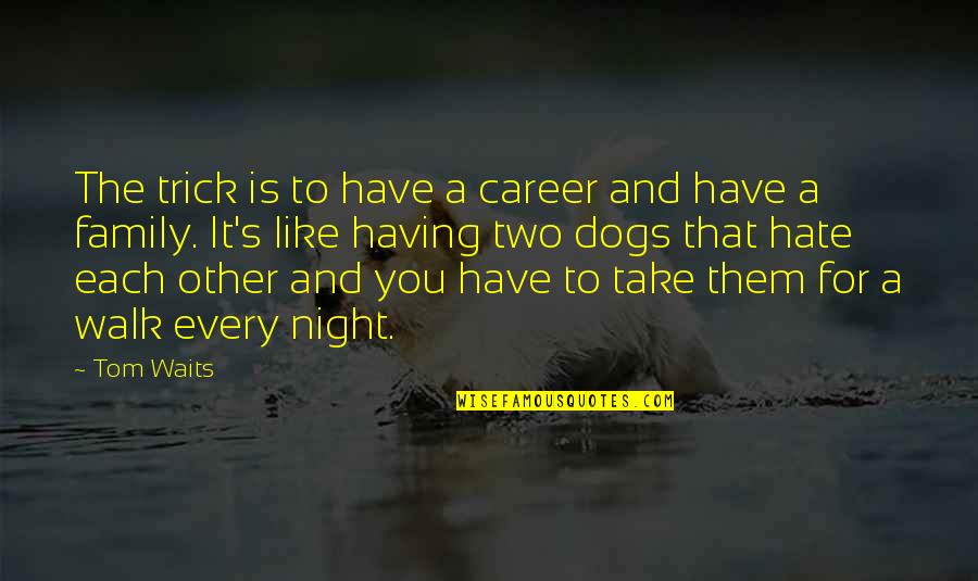 Family Night Out Quotes By Tom Waits: The trick is to have a career and