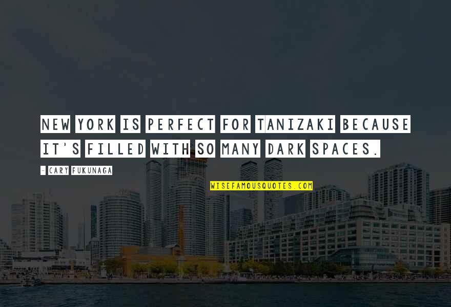 Family Nobility Quotes By Cary Fukunaga: New York is perfect for Tanizaki because it's
