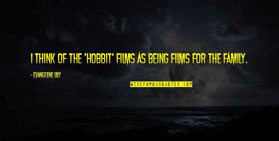 Family Not Being Family Quotes By Evangeline Lilly: I think of the 'Hobbit' films as being