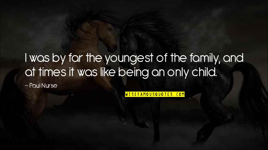 Family Not Being There For Your Child Quotes By Paul Nurse: I was by far the youngest of the