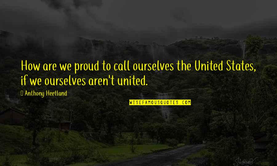 Family Not Being Together Quotes By Anthony Heetland: How are we proud to call ourselves the