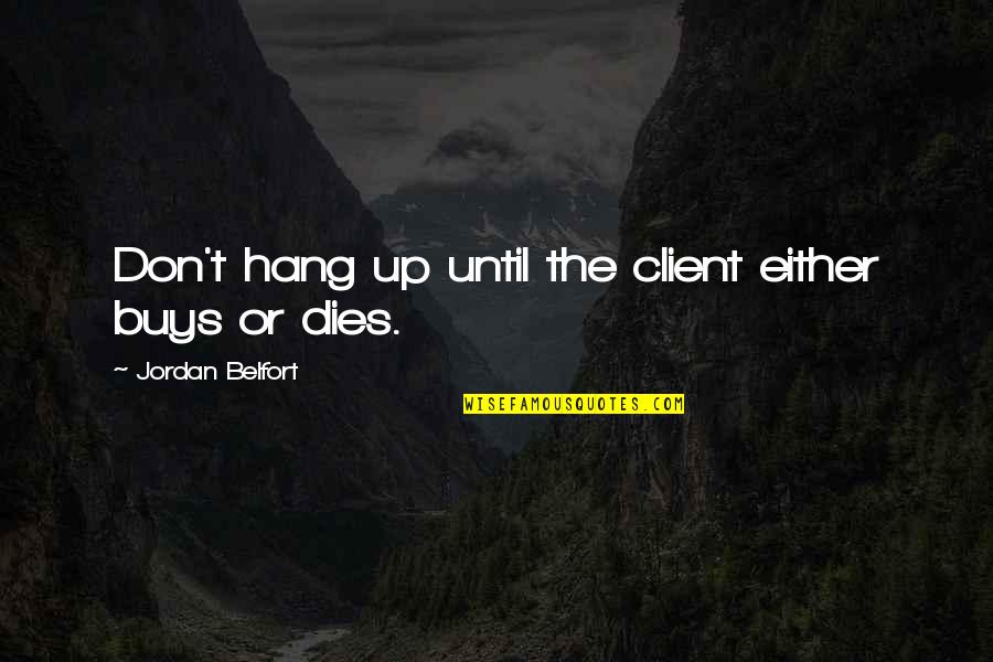 Family Not Bothering Quotes By Jordan Belfort: Don't hang up until the client either buys