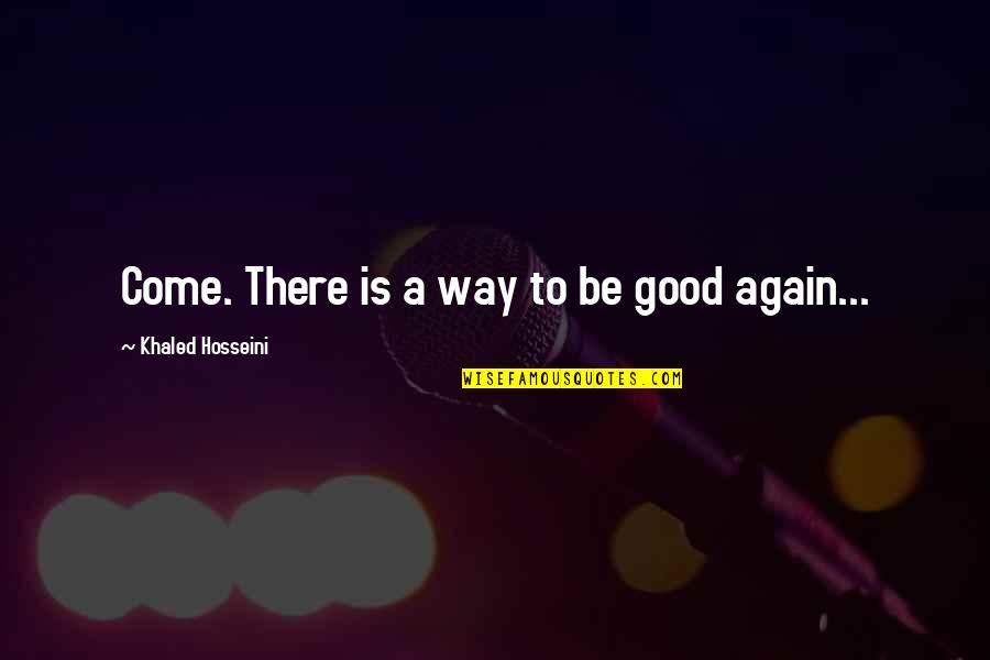 Family Not Defined Blood Quotes By Khaled Hosseini: Come. There is a way to be good