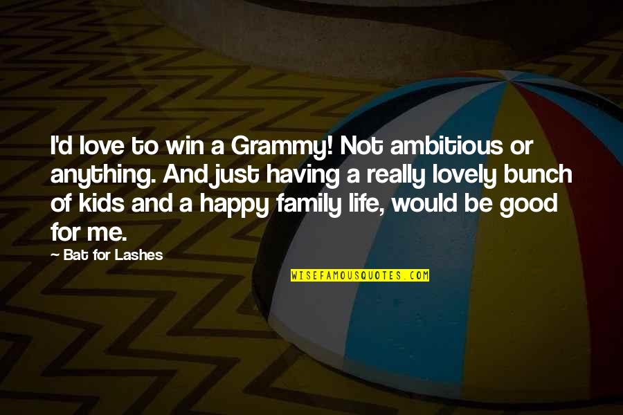 Family Not Good Quotes By Bat For Lashes: I'd love to win a Grammy! Not ambitious