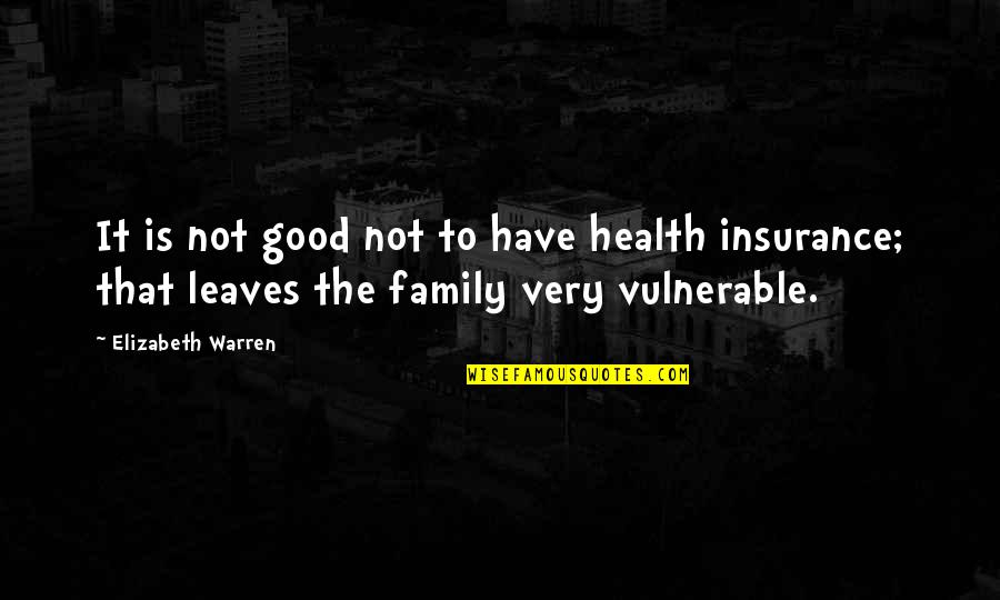 Family Not Good Quotes By Elizabeth Warren: It is not good not to have health