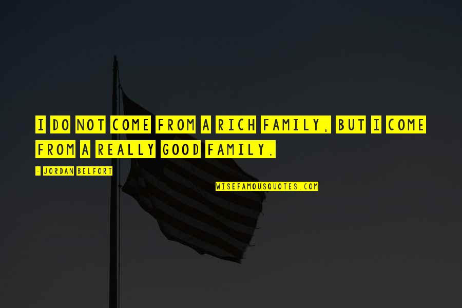 Family Not Good Quotes By Jordan Belfort: I do not come from a rich family,