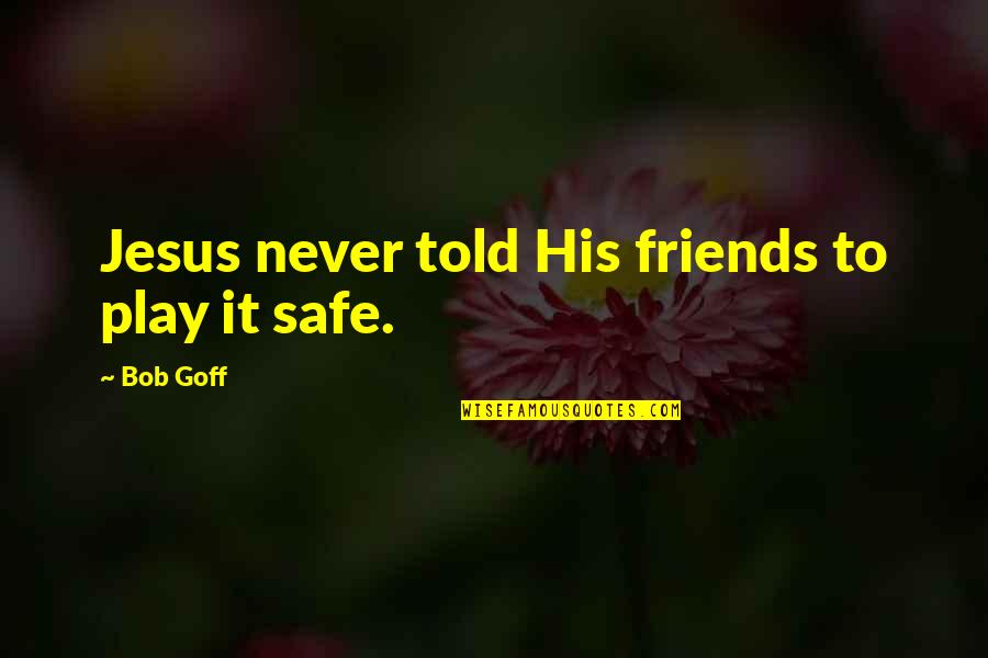 Family Not Having Your Back Quotes By Bob Goff: Jesus never told His friends to play it