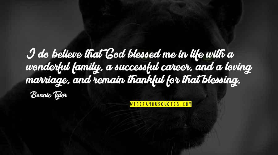 Family Not Loving You Quotes By Bonnie Tyler: I do believe that God blessed me in