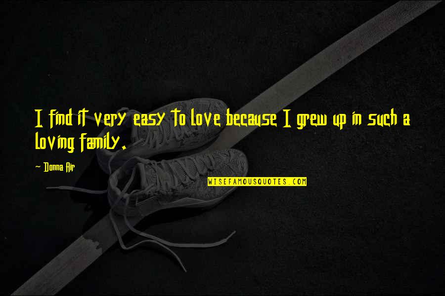 Family Not Loving You Quotes By Donna Air: I find it very easy to love because