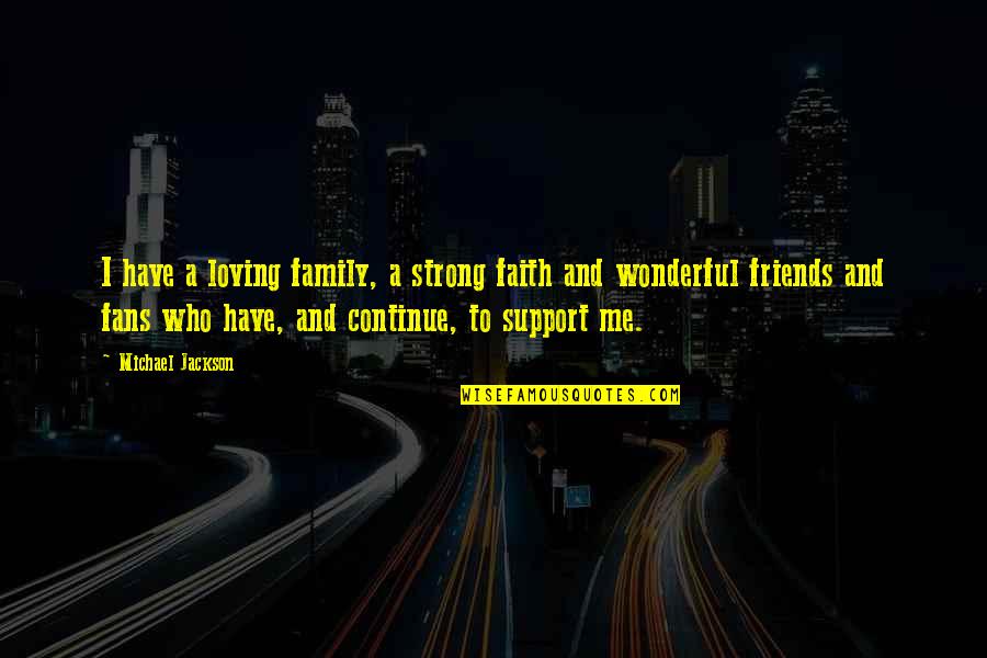Family Not Loving You Quotes By Michael Jackson: I have a loving family, a strong faith