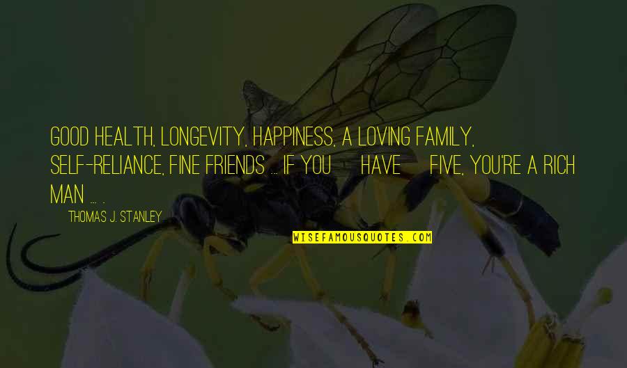 Family Not Loving You Quotes By Thomas J. Stanley: Good health, longevity, happiness, a loving family, self-reliance,