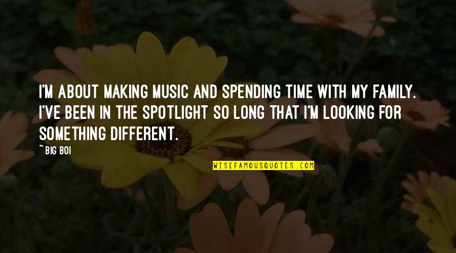 Family Not Making Time For You Quotes By Big Boi: I'm about making music and spending time with